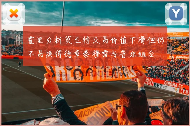 霍里分析莫兰特交易价值下滑但仍不易换得德章泰穆雷与普尔组合