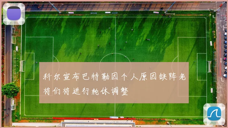 科尔宣布巴特勒因个人原因缺阵老将们将进行轮休调整